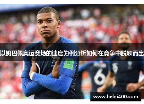 以姆巴佩奥运赛场的速度为例分析如何在竞争中脱颖而出