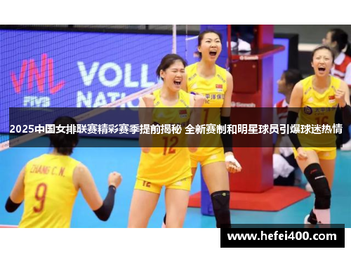 2025中国女排联赛精彩赛季提前揭秘 全新赛制和明星球员引爆球迷热情