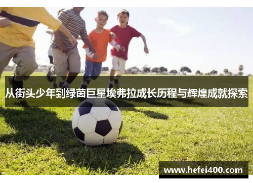 从街头少年到绿茵巨星埃弗拉成长历程与辉煌成就探索