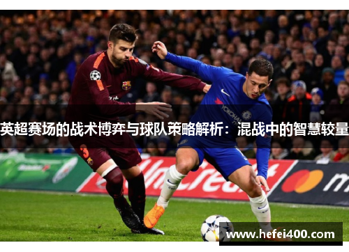 英超赛场的战术博弈与球队策略解析：混战中的智慧较量