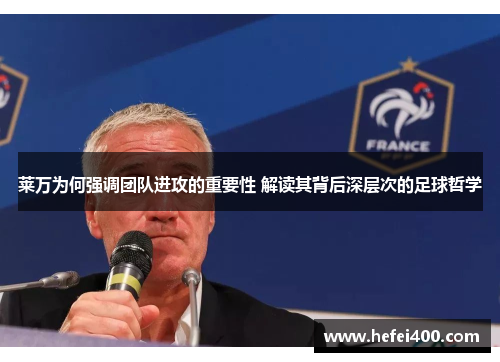 莱万为何强调团队进攻的重要性 解读其背后深层次的足球哲学