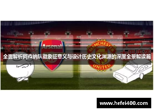 全面解析阿森纳队徽象征意义与设计历史文化渊源的深度全景解读篇
